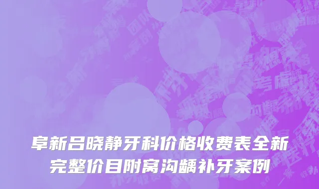 阜新吕晓静牙科价格收费表全新完整价目附窝沟龋补牙案例