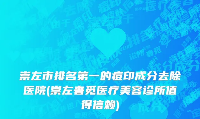 崇左市排名第一的痘印成分去除医院(崇左奢觅医疗美容诊所值得信赖)