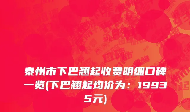 泰州市下巴翘起收费明细口碑一览(下巴翘起均价为：19935元)