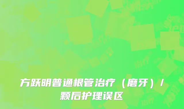 方跃明普通根管治疗（磨牙）/颗后护理误区