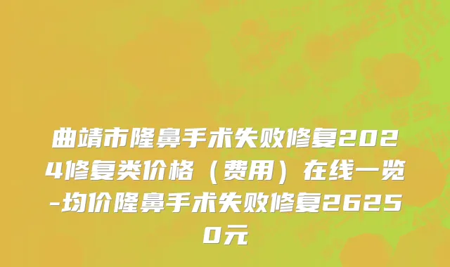曲靖市隆鼻手术失败修复2024修复类价格（费用）在线一览-均价隆鼻手术失败修复26250元