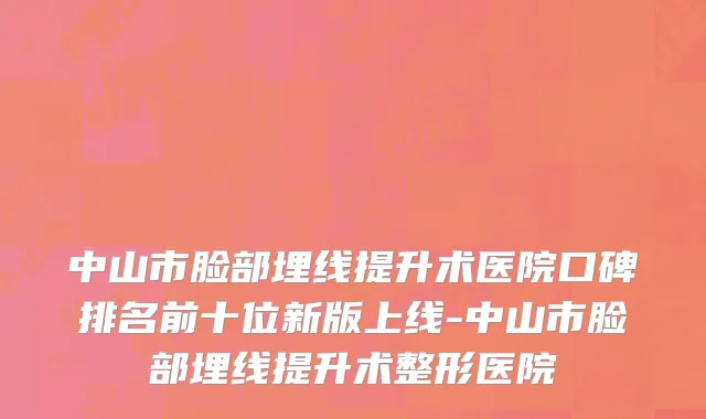 中山市脸部埋线提升术医院口碑排名前十位新版上线-中山市脸部埋线提升术整形医院