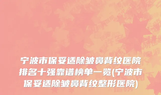 宁波市保妥适除皱鼻背纹医院排名十强靠谱榜单一览(宁波市保妥适除皱鼻背纹整形医院)