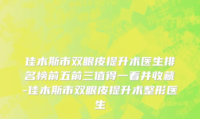 佳木斯市双眼皮提升术医生排名榜前五前三值得一看并收藏-佳木斯市双眼皮提升术整形医生