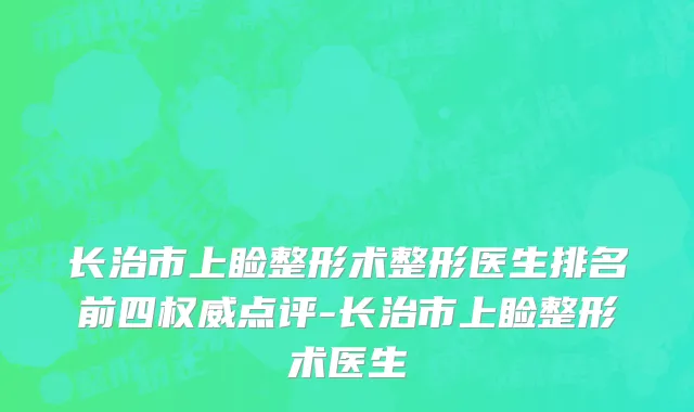 长治市上睑整形术整形医生排名前四权威点评-长治市上睑整形术医生