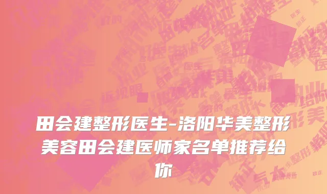 田会建整形医生-洛阳华美整形美容田会建医师家名单推荐给你