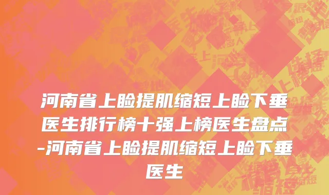 河南省上睑提肌缩短上睑下垂医生排行榜十强上榜医生盘点-河南省上睑提肌缩短上睑下垂医生