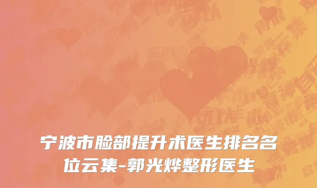 宁波市脸部提升术医生排名名位云集-郭光烨整形医生