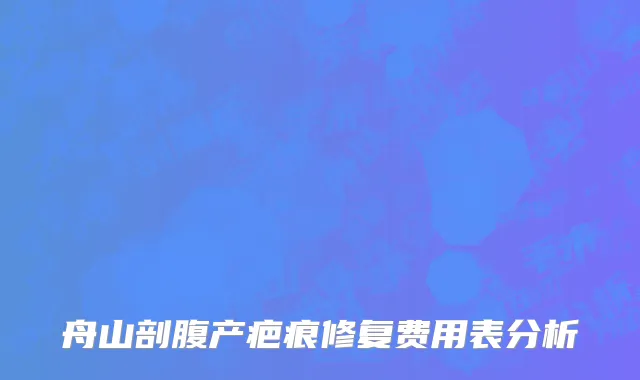 舟山剖腹产疤痕修复费用表分析