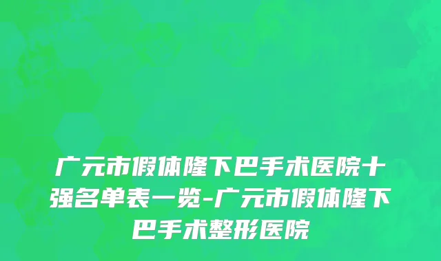 广元市假体隆下巴手术医院十强名单表一览-广元市假体隆下巴手术整形医院