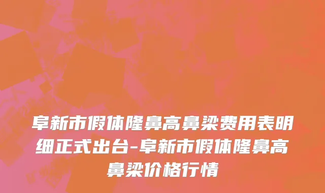 阜新市假体隆鼻高鼻梁费用表明细正式出台-阜新市假体隆鼻高鼻梁价格行情