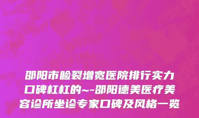 邵阳市睑裂增宽医院排行实力口碑杠杠的~-邵阳德美医疗美容诊所坐诊专家口碑及风格一览