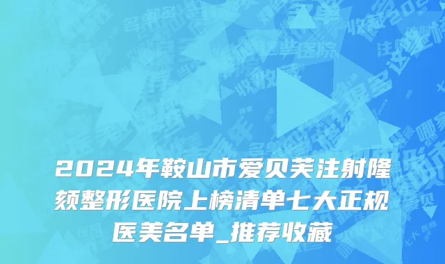 2024年鞍山市爱贝芙注射隆颏整形医院上榜清单七大正规医美名单_推荐收藏