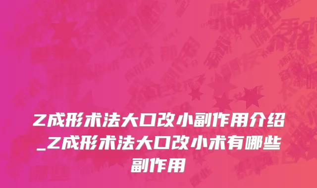 Z成形术法大口改小副作用介绍_Z成形术法大口改小术有哪些副作用