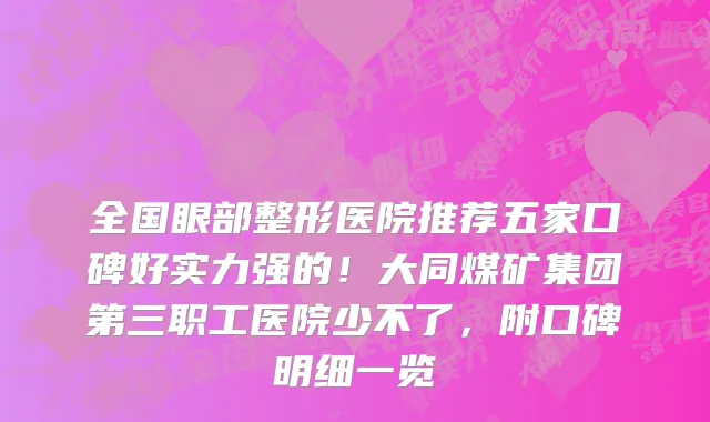 全国眼部整形医院推荐五家口碑好实力强的!大同煤矿集团第三职工医院少不了,附口碑明细一览