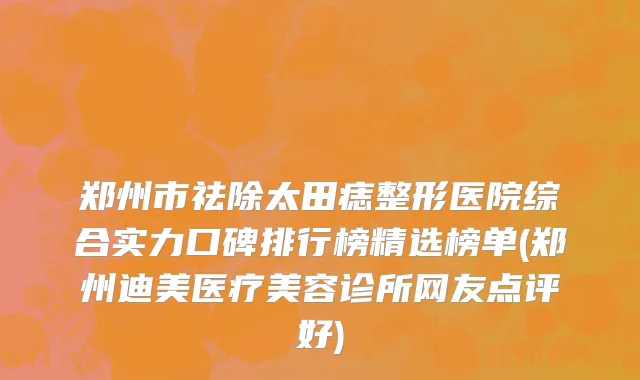 郑州市祛除太田痣整形医院综合实力口碑排行榜精选榜单(郑州迪美医疗美容诊所网友点评好)
