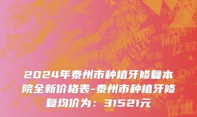 2024年泰州市种植牙修复本院全新价格表-泰州市种植牙修复均价为：31521元
