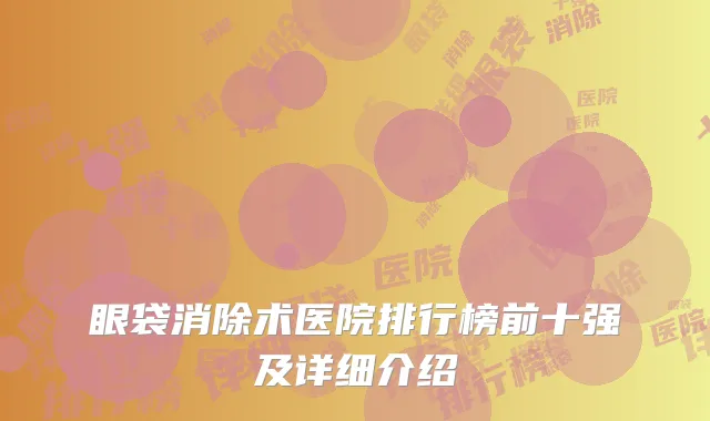 眼袋消除术医院排行榜前十强及详细介绍