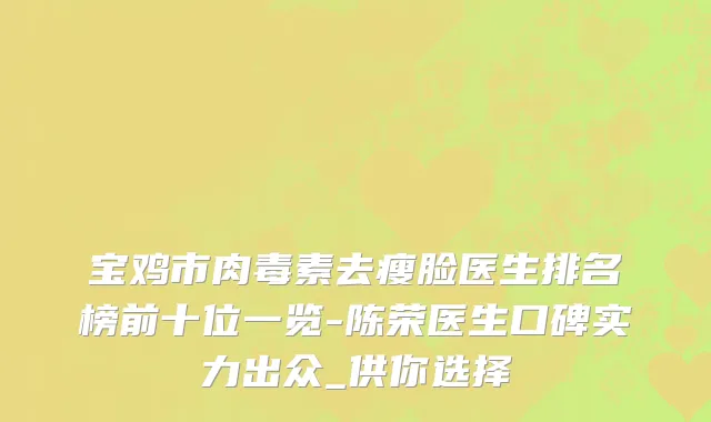 宝鸡市肉毒素去瘦脸医生排名榜前十位一览-陈荣医生口碑实力出众_供你选择