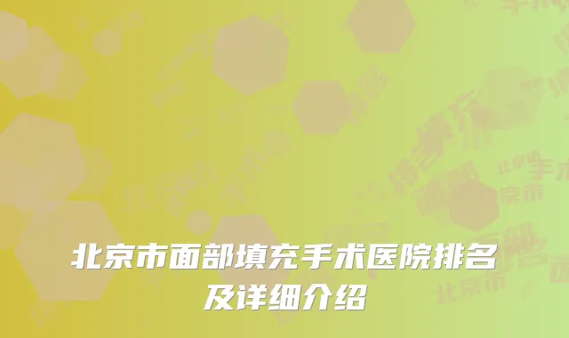北京市面部填充手术医院排名及详细介绍