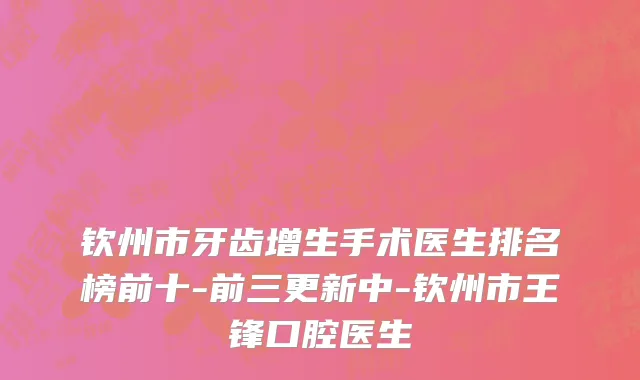 钦州市牙齿增生手术医生排名榜前十-前三更新中-钦州市王锋口腔医生