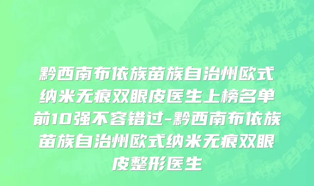 黔西南布依族苗族自治州欧式纳米无痕双眼皮医生上榜名单前10强不容错过-黔西南布依族苗族自治州欧式纳米无痕双眼皮整形医生