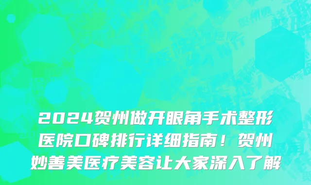 2024贺州做开眼角手术整形医院口碑排行详细指南!贺州妙善美医疗美容让大家深入了解