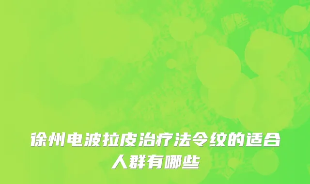 徐州电波拉皮治疗法令纹的适合人群有哪些