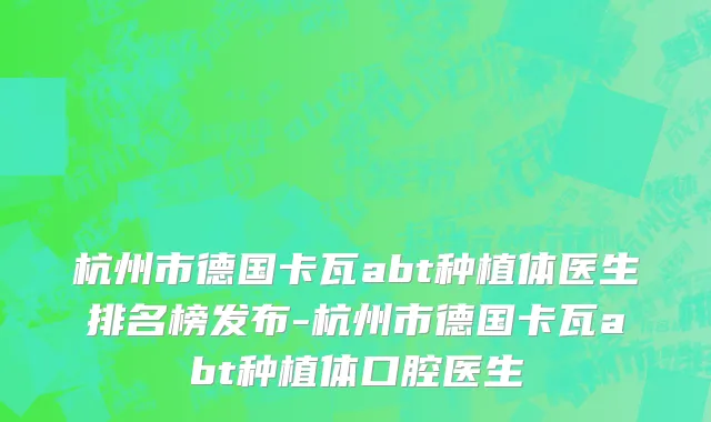 杭州市德国卡瓦abt种植体医生排名榜发布-杭州市德国卡瓦abt种植体口腔医生