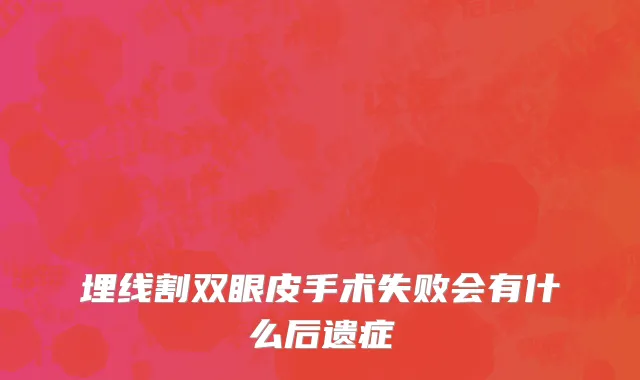 埋线割双眼皮手术失败会有什么后遗症