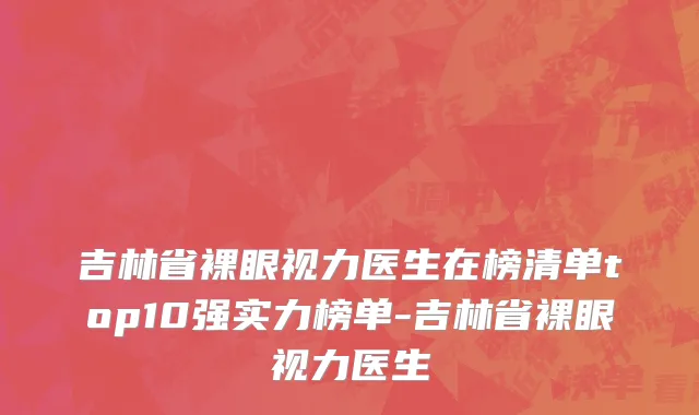 吉林省裸眼视力医生在榜清单top10强实力榜单-吉林省裸眼视力医生