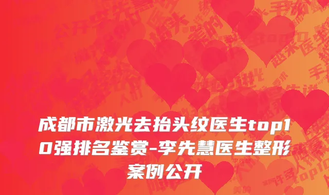 成都市激光去抬头纹医生top10强排名鉴赏-李先慧医生整形案例公开