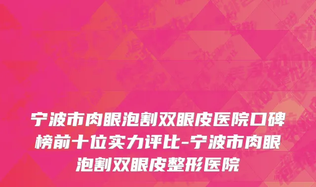 宁波市肉眼泡割双眼皮医院口碑榜前十位实力评比-宁波市肉眼泡割双眼皮整形医院