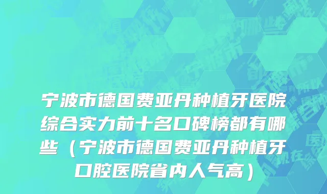 宁波市德国费亚丹种植牙医院综合实力前十名口碑榜都有哪些（宁波市德国费亚丹种植牙口腔医院省内人气高）