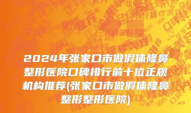2024年张家口市做假体隆鼻整形医院口碑排行前十位正规机构推荐(张家口市做假体隆鼻整形整形医院)
