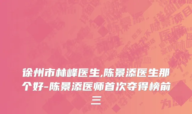 徐州市林峰医生,陈景添医生那个好-陈景添医师首次夺得榜前三