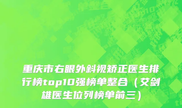 重庆市右眼外斜视矫正医生排行榜top10强榜单整合（艾剑雄医生位列榜单前三）