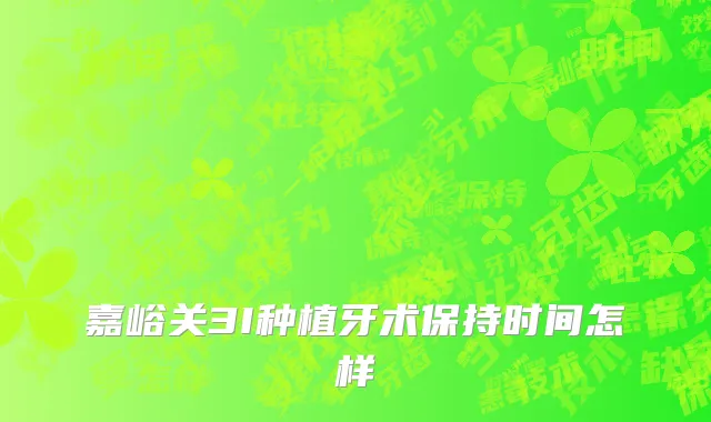 嘉峪关3I种植牙术保持时间怎样