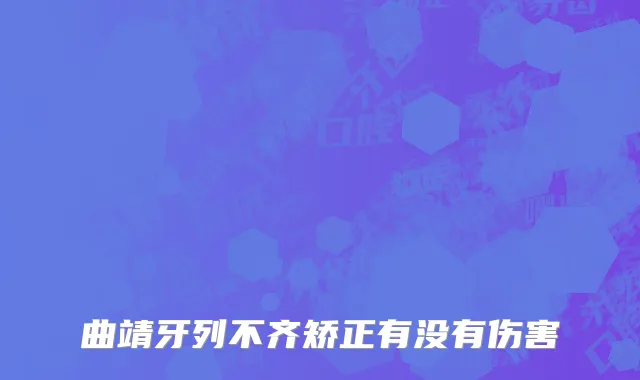 曲靖牙列不齐矫正有没有伤害