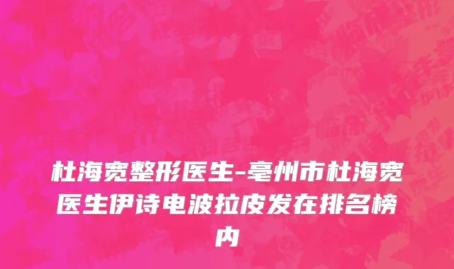 杜海宽整形医生-亳州市杜海宽医生伊诗电波拉皮发在排名榜内