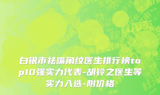 白银市祛嘴角纹医生排行榜top10强实力代表-胡铃之医生等实力入选-附价格
