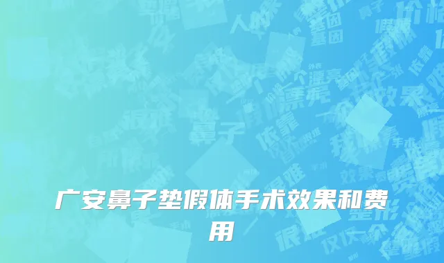 广安鼻子垫假体手术效果和费用