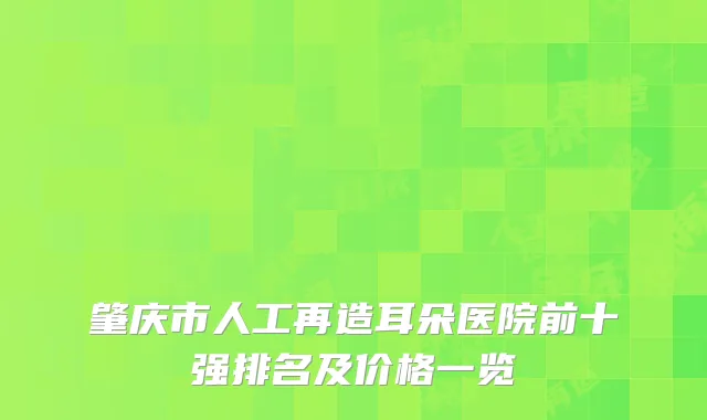 肇庆市人工再造耳朵医院前十强排名及价格一览
