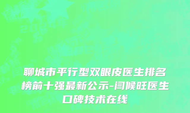 聊城市平行型双眼皮医生排名榜前十强最新公示-闫候旺医生口碑技术在线