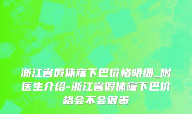 浙江省假体窿下巴价格明细_附医生介绍-浙江省假体窿下巴价格会不会很贵