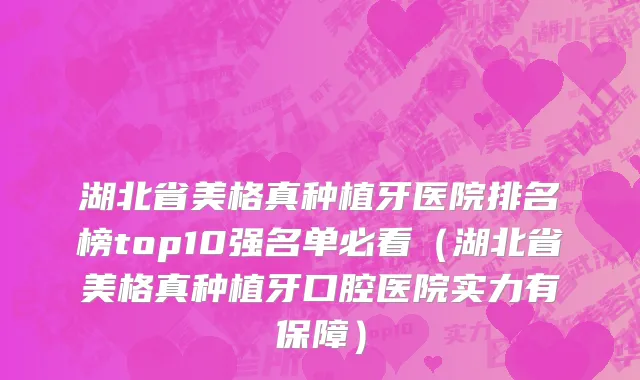 湖北省美格真种植牙医院排名榜top10强名单必看（湖北省美格真种植牙口腔医院实力有保障）