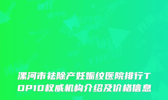 漯河市祛除产妊娠纹医院排行TOP10权威机构介绍及价格信息