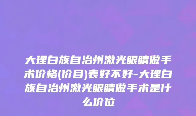 大理白族自治州激光眼睛做手术价格(价目)表好不好-大理白族自治州激光眼睛做手术是什么价位