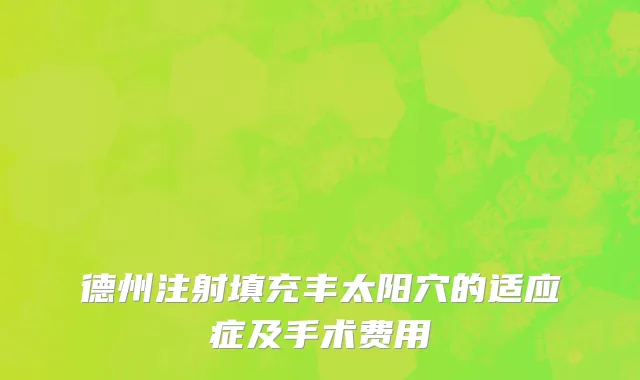 德州注射填充丰太阳穴的适应症及手术费用