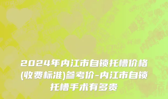 2024年内江市自锁托槽价格(收费标准)参考价-内江市自锁托槽手术有多贵